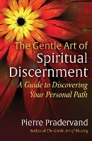 The Gentle Art of Spiritual Discernment: A Guide to Discovering Your Personal Path by Pierre Pradervand.